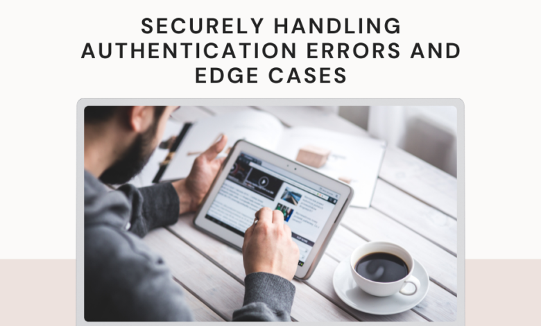 Securely Handling Authentication Errors and Edge Cases