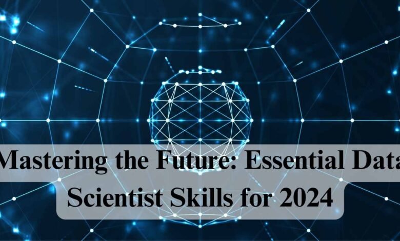 Mastering the Future: Essential Data Scientist Skills for 2024