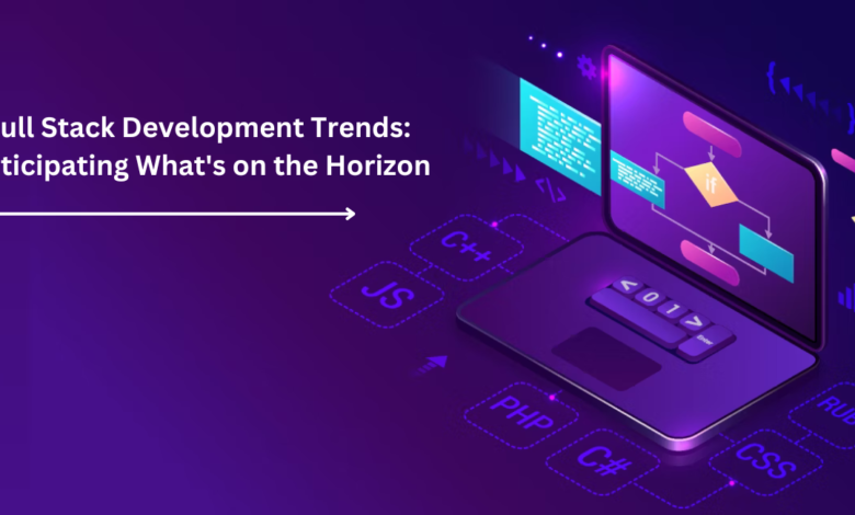 Full Stack Development Trends: Anticipating What's on the Horizon